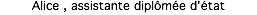 Alice , assistante diplômée d'état